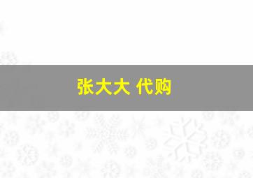 张大大 代购